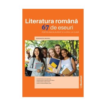 Literatura romana. 67 de eseuri pentru bacalaureat si lucrul la clasa