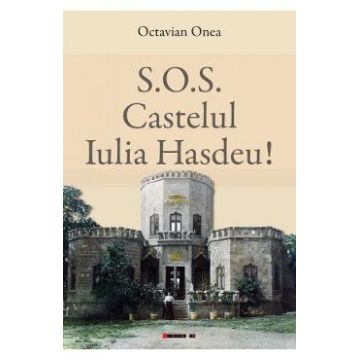 S.O.S. Castelul Iulia Hasdeu! - Octavian Onea