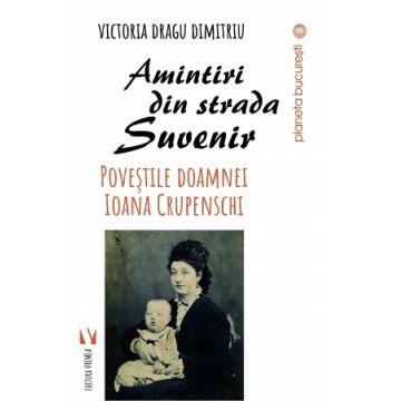 Amintiri din strada Suvenir. Poveștile doamnei Ioana Crupenschi