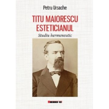 Titu Maiorescu Esteticianul. Studiu hermeneutic