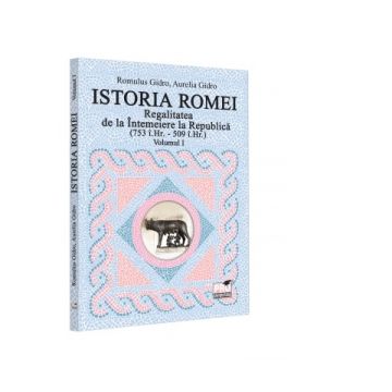 Istoria Romei. Regalitatea de la Intemeiere la Republica (753 i.Hr. - 509 i.Hr.). Volumul I