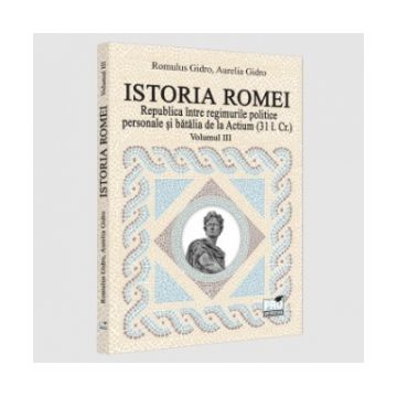 Istoria Romei. Republica intre regimurile politice personale si batalia de la Actium : (31 i.Cr.). Volumul III
