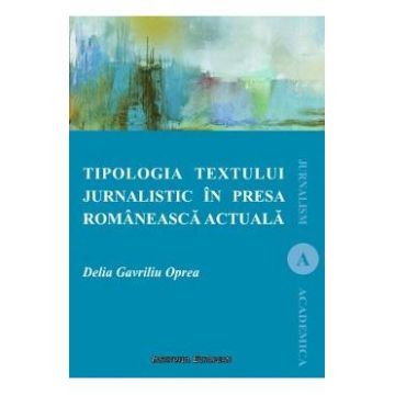 Tipologia textului jurnalistic in presa romaneasca actuala - Delia Gavriliu Oprea
