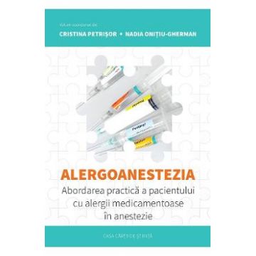 Alergoanestezia: Abordarea practica a pacientului cu alergii medicamentoase in anestezie - Cristina Petrisor, Nadia Onitiu-Gherman