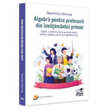 Algebra pentru profesorii din invatamantul primar - Diana-Rodica Munteanu