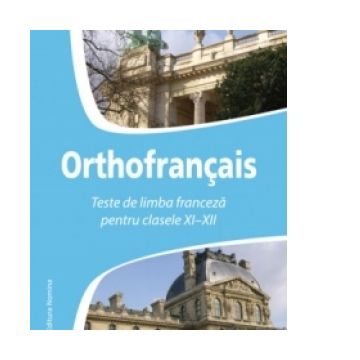 Orthofrancais - Teste de limba franceza pentru clasele XI-XII (2013)