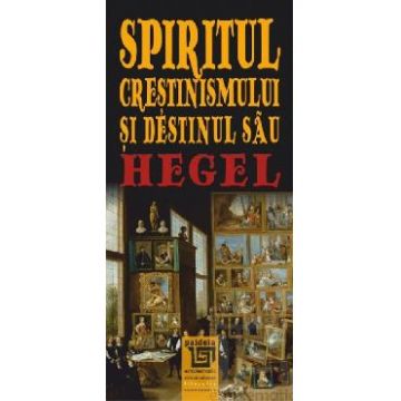 Spiritul crestinismului si destinul sau - G. W. F. Hegel