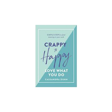Crappy to Happy : Love What You Do