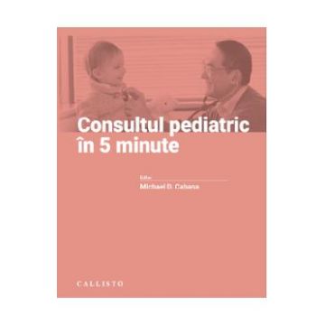 Consultul pediatric in 5 minute - Michael D. Cabana