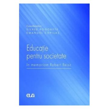Educatie pentru societate. In memoriam Robert Reisz - Silviu Rogobete, Emanuel Copilas