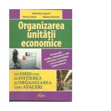 Organizarea unitatii economice - Un ghid util in initierea si organizarea unei afaceri. Manual pentru clasa a IX-a