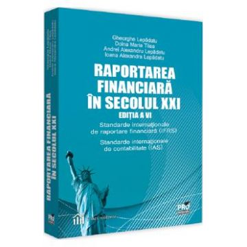 Raportarea financiara in secolul XXI Ed.6 - Gheorghe Lepadatu, Doina Maria Tilea
