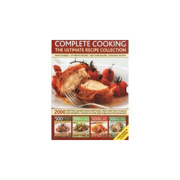 Complete Cooking The Ultimate Recipe Collection 2000 Tempting Recipes From Appetizers Soups Meat And Fish Dishes To Desserts Shown In Over 2000 Photographs