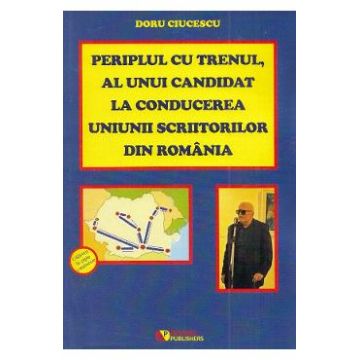 Periplul cu trenul, al unui candidat la conducerea Uniunii Scriitorilor din Romania - Doru Ciucescu