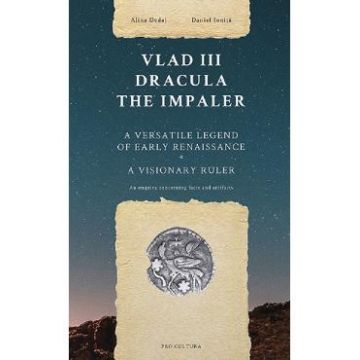 Vlad III Dracula The Impaler. A versatile legend of early Renaissance - Alina Dedal, Daniel Ionita