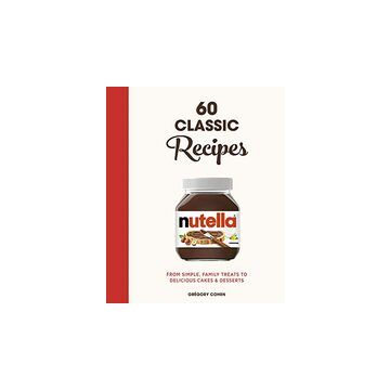 Nutella : 60 Classic Recipes