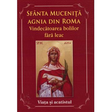 Sfânta Muceniță Agnia din Roma - Vindecătoarea bolilor fără leac. Viața și acatistul