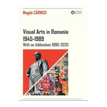 Visual Arts in Romania 1945-1989 with an Addendum 1990-2020 - Magda Carneci