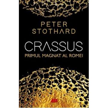 Crassus. Primul magnat al Romei - Peter Stothard