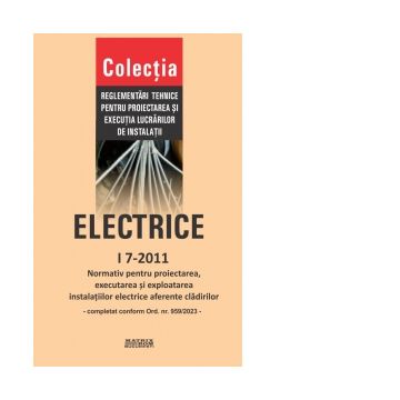 I 7-2011: Normativ pentru proiectarea, executia si exploatarea instalatiilor electrice aferente cladirilor, completat conform Ordinului 959/2023