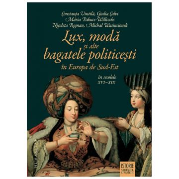 Lux, moda si alte bagatele politicesti in Europa de Sud-Est, in secolele XVI–XIX
