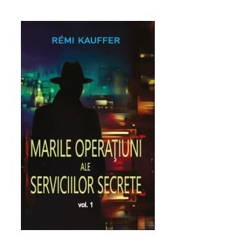 Marile operatiuni ale Serviciilor Secrete. Volumul 1