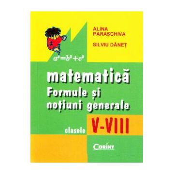Matematica: formule si notiuni generale - Clasele 5-8 - Alina Paraschiva, Silviu Danet