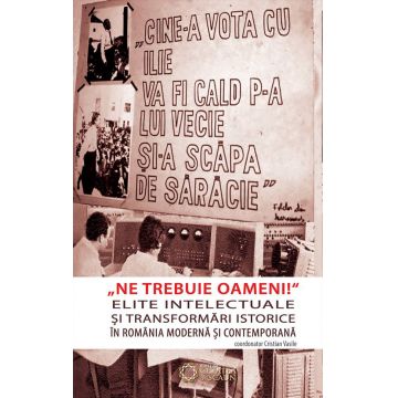 Ne trebuie oameni! Elite intelectuale si transformari istorice in Romania moderna si contemporana.