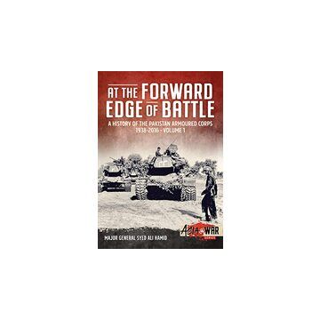 At the Forward Edge of Battle - a History of the Pakistan Armoured Corps 1938-2016