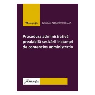 Procedura administrativa prealabila sesizarii instantei de contencios administrativ - Nicolae-Alexandru Ceslea