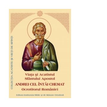 Viata si Acatistul Sfantului Apostol Andrei Cel Intai Chemat, Ocrotitorul Romaniei
