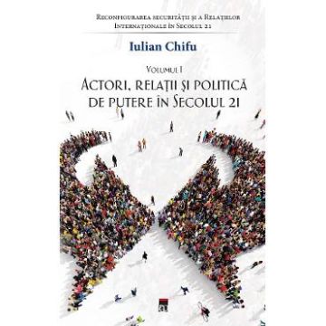 Actori, relatii si politica de putere in secolul 21 - Iulian Chifu