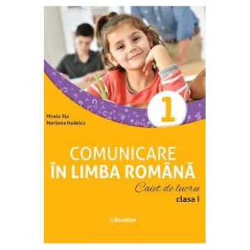 Comunicare in limba romana - Clasa 1 - Caiet de lucru - Mirela Ilie, Marilena Nedelcu