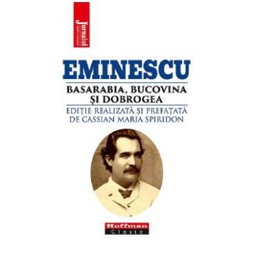 Eminescu, Basarabia, Bucovina si Dobrogea - Cassian Maria Spiridon