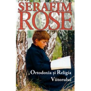 Ortodoxia si religia viitorului - Serafim Rose