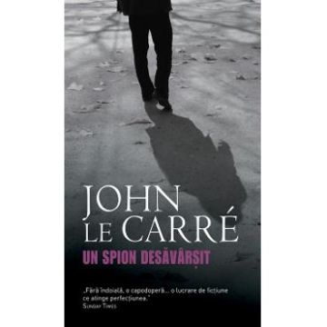 Un spion desavarsit - John Le Carre