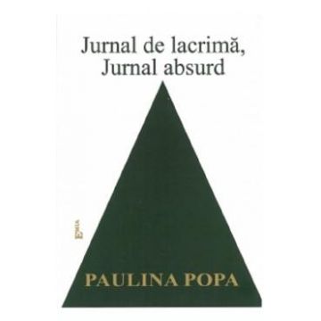 Jurnal de lacrima, jurnal absurd - Paulina Popa