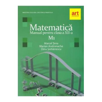 Matematica M1 - Clasa 12 - Manual - Dinu Serbanescu, Marcel Tena, Marian Andronache