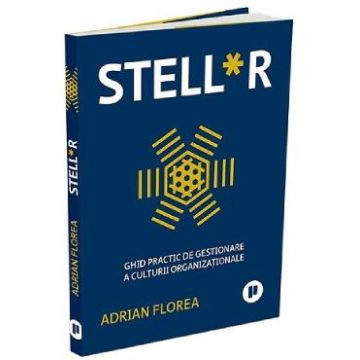 Stell*r. Ghid practic de gestionare a culturii organizationale - Adrian Florea