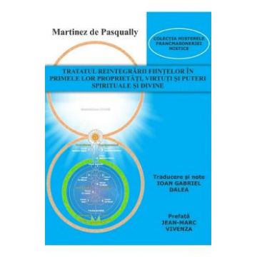 Tratat despre reintegrarea fiintelor in primele lor proprietati, virtuti si puteri spirituale si divine - Martinez de Pasqually