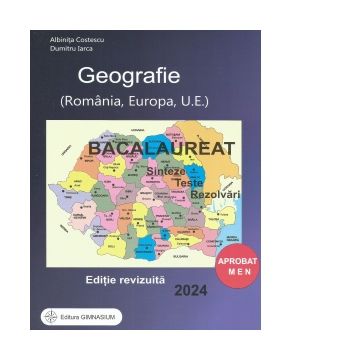 Bacalaureat 2024. Geografie (Romania, Europa, U.E.). Sinteze, teste, rezolvari (editie revizuita)
