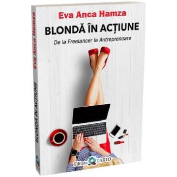 Blonda in actiune. De la freelancer la antreprenoare - Eva Anca Hamza