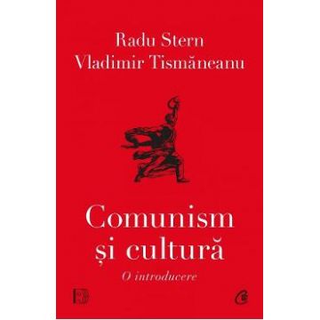 Comunism si cultura. O introducere - Vladimir Tismaneanu, Radu Stern