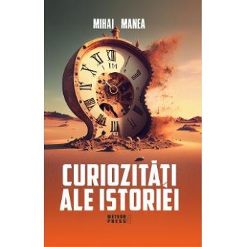 Curiozitati ale istoriei - Mihai Manea