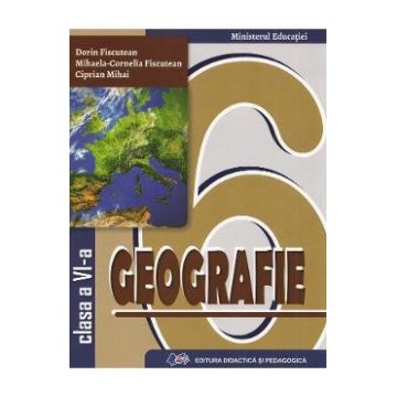 Geografie - Clasa 6 - Manual - Dorin Fiscutean, Mihaela-Cornelia Fiscutean, Ciprian Mihai