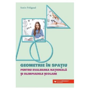 Geometrie in spatiu pentru Evaluarea Nationala si olimpiadele scolare - Sorin Peligrad
