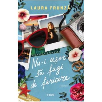 Nu-i usor sa fugi de fericire - Laura Frunza