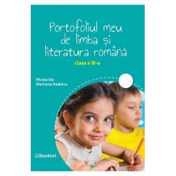Portofoliul meu de limba si literatura romana - Clasa 3 - Mirela Ilie, Marilena Nedelcu