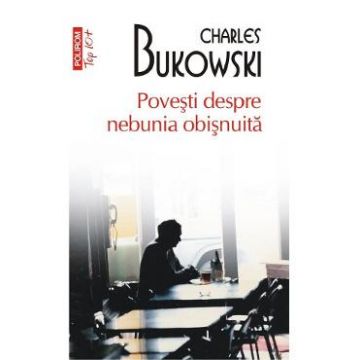 Povesti despre nebunia obisnuita - Charles Bukowski