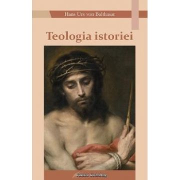 Teologia istoriei - Hans Urs von Balthasar